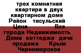 трех комнатная квартира в двух квартирном доме › Район ­ тисульский › Цена ­ 500 000 - Все города Недвижимость » Дома, коттеджи, дачи продажа   . Крым,Черноморское